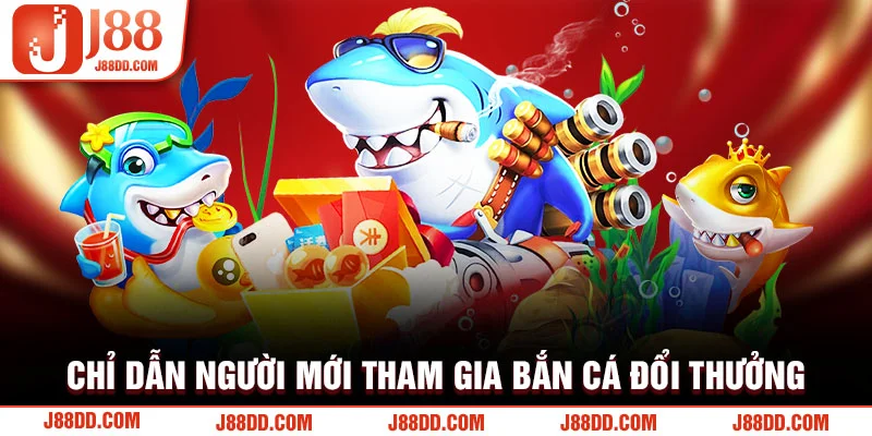 Chỉ dẫn người mới tham gia bắn cá đổi thưởng