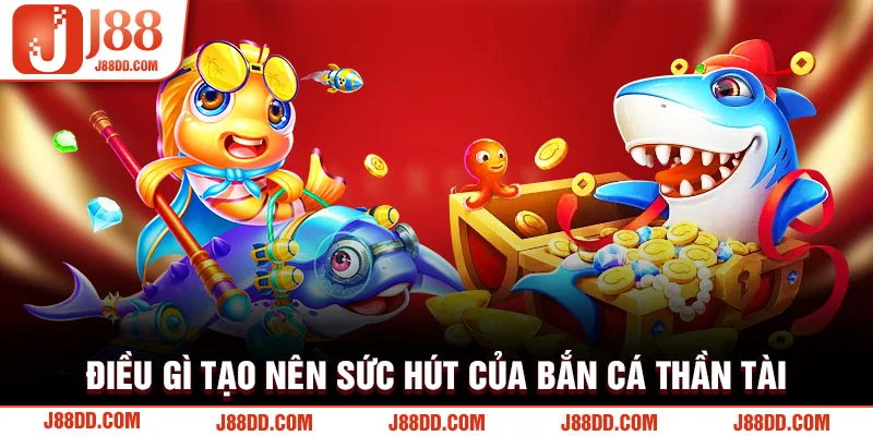 Điều gì tạo nên sức hút của bắn cá thần tài