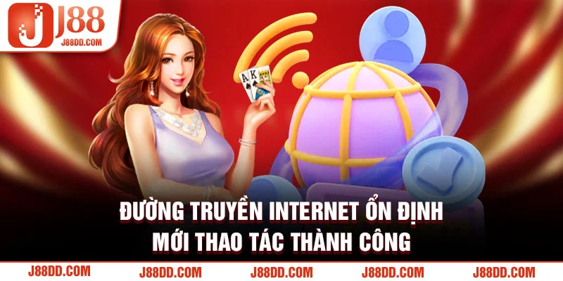 Đường truyền internet ổn định mới thao tác thành công