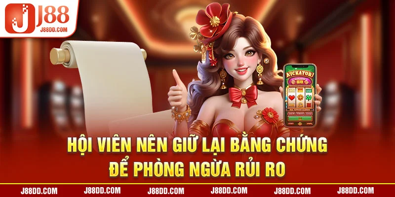 Hội viên nên giữ lại bằng chứng rút tiền J88 để phòng ngừa rủi ro