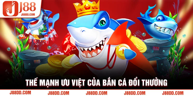 Thế mạnh ưu việt của bắn cá đổi thưởng