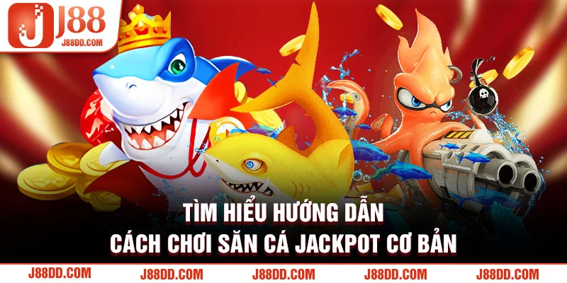 Hướng dẫn cách chơi bắn cá jackpot cơ bản