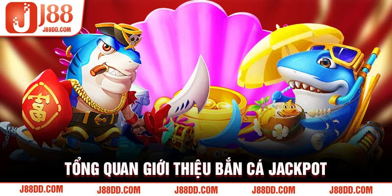 Tổng quan giới thiệu bắn cá Jackpot