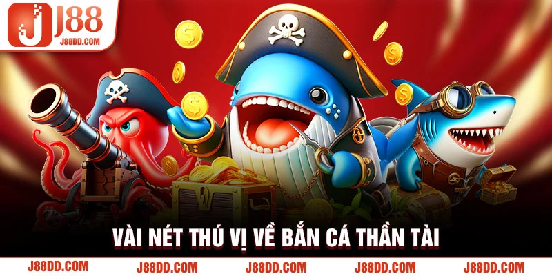 Tổng quan bắn cá thần tài tại J88